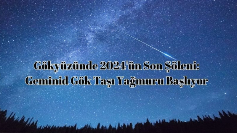 Gökyüzünde 2024'ün Son Şöleni: Geminid Gök Taşı Yağmuru Başlıyor